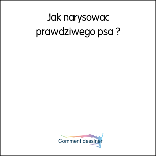 Jak narysować prawdziwego psa